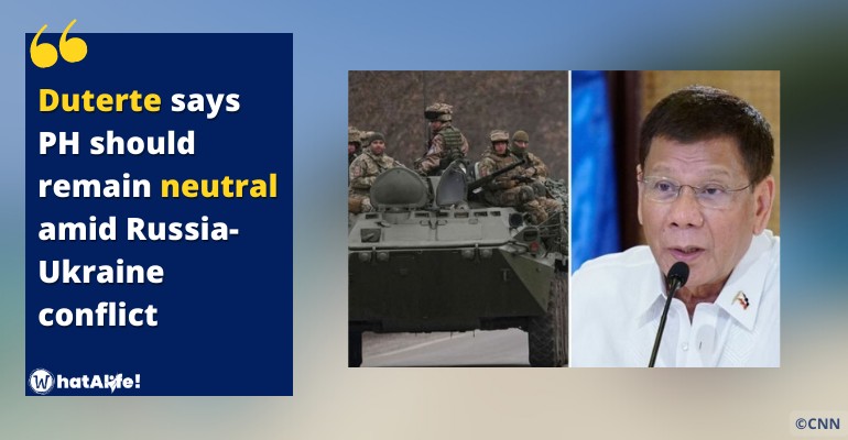 Duterte: PH should remain neutral stance on Russia-Ukraine conflict