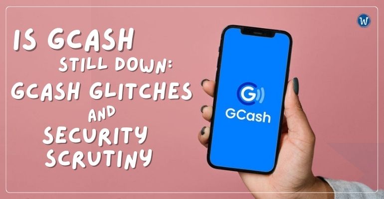 is gcash still down gcash glitches and security scrutiny